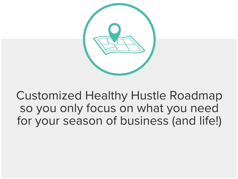 Customized Healthy Hustle Roadmap so you only focus on what you need for your season of business (and life!)